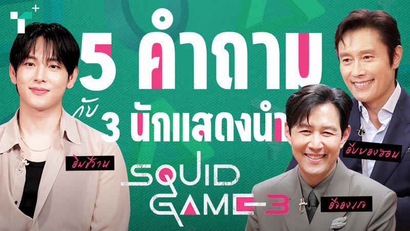 5 คำถาม กับ 3 นักแสดงนำ Squid Game 3