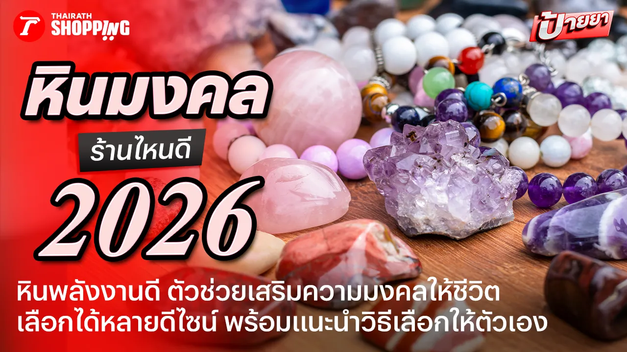 เสริมมงคลให้ชีวิต! 10 หินมงคล ร้านไหนดี 2026/2027 หินสวย ความหมายดี พร้อมวิธีเลือกให้เหมาะกับตัวเอง