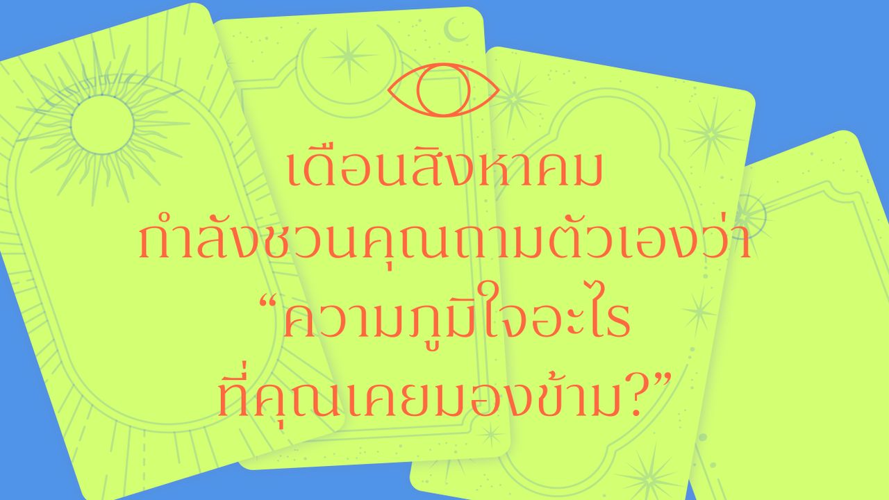 เดือนสิงหาคม กำลังชวนคุณถามตัวเองว่า “ความภูมิใจอะไรที่คุณเคยมองข้าม?” คอลัมน์อ่านไพ่แบบไม่ทำนายอนาคต แต่ชวนคุยกับความรู้สึกในใจ ว่าไพ่อยากบอกอะไรคุณ
