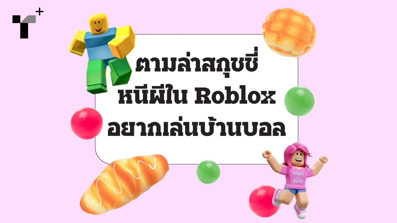 ตามล่าสกุชชี่ หนีผีในโรบล็อค อยากเล่นบ้านบอล เมื่อความเป็นเด็กทำให้เราอุ่นใจ ว่าอย่างน้อยวัยผู้ใหญ่ยังไม่ย่างกรายมาถึง แล้วอยากเป็นเด็กในวัยผู้ใหญ่ต้องเริ่มยังไงบ้าง