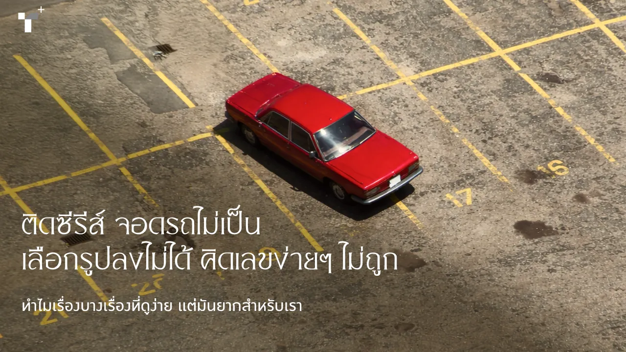 ติดซีรีส์ จอดรถไม่เป็น เลือกรูปลงไม่ได้ คิดเลขง่ายๆ ไม่ถูก ทำไมเรื่องบางเรื่องที่ดูง่าย แต่มันยากสำหรับเรา