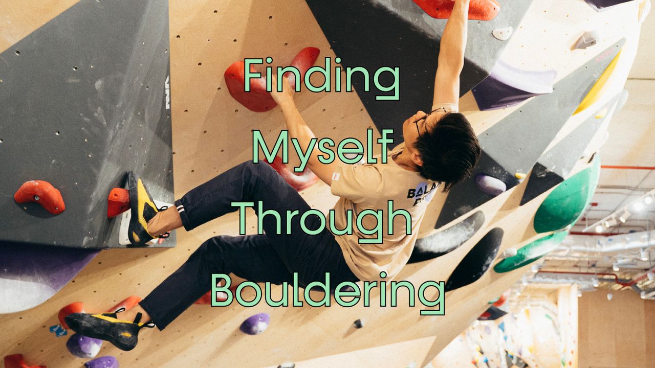 Finding Myself Through Bouldering เมื่อ ‘การปีนผา’ พาเราไปรู้จักตัวเอง