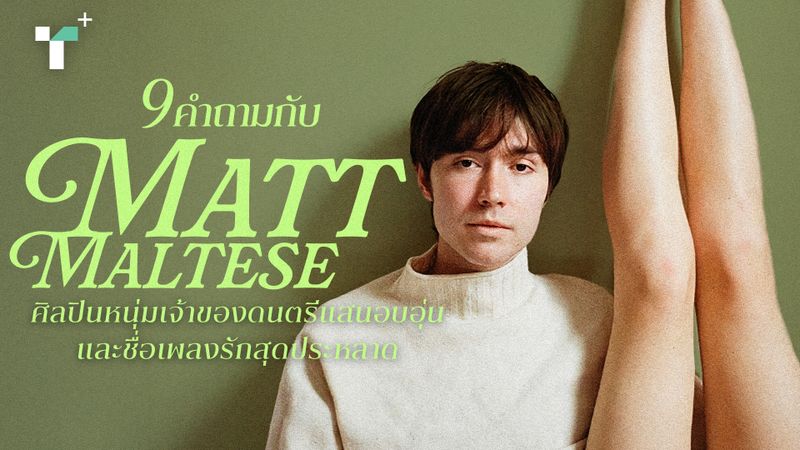 9 คำถามกับ Matt Maltese ศิลปินหนุ่มเจ้าของดนตรีแสนอบอุ่น และชื่อเพลงรักสุดประหลาด